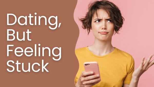 Dating, But Feeling Stuck.